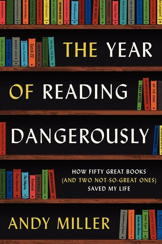 The Year of Reading Dangerously (How Fifty Great Books (and Two Not-So-Great Ones) Saved My Life) by Andy Miller, 9780061446184