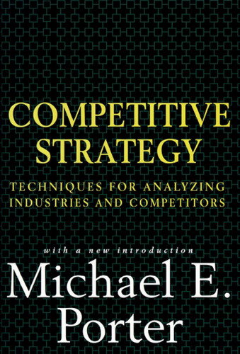 Competitive Strategy (Techniques for Analyzing Industries and Competitors) by Michael E. Porter, 9780684841489