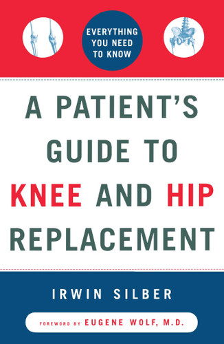 A Patient's Guide to Knee and Hip Replacement (Everything You Need to Know) by Irwin Silber, Eugene M. Wolf, 9780684839202