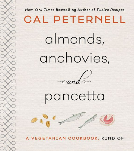 Almonds, Anchovies, and Pancetta (A Vegetarian Cookbook, Kind Of) by Cal Peternell, 9780062747433