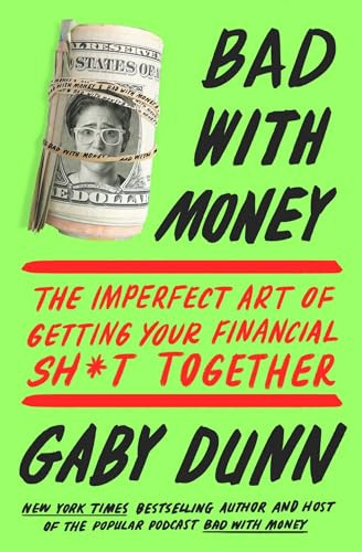 Bad with Money (The Imperfect Art of Getting Your Financial Sh*t Together) by Gaby Dunn, 9781501176333