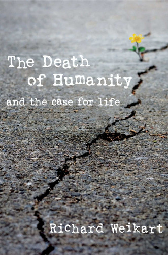The Death of Humanity (and the Case for Life) by Richard Weikart, 9781621574897