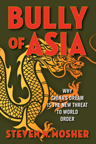 Bully of Asia (Why China's Dream is the New Threat to World Order) by Steven W. Mosher, 9781621576969