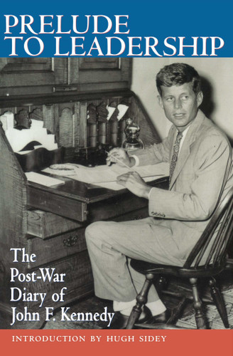 Prelude to Leadership (The Post-War Diary of John F. Kennedy) by John F. Kennedy, Deirdre Henderson, Hugh Sidey, 9780895264312