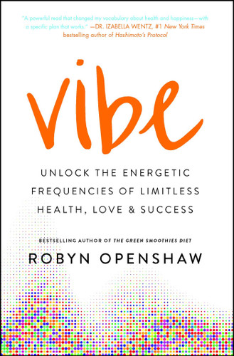 Vibe (Unlock the Energetic Frequencies of Limitless Health, Love & Success) - 9781501163302 by Robyn Openshaw, 9781501163302