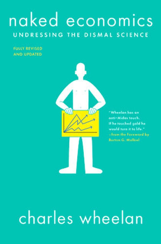 Naked Economics (Undressing the Dismal Science) - 9780393356496 by Charles Wheelan, Burton G. Malkiel