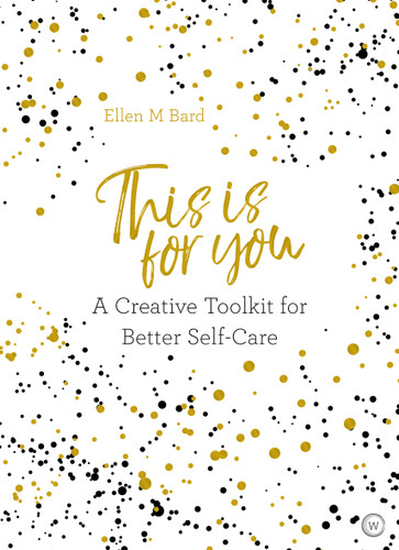 This is For You (A creative toolkit for better self-care) by Ellen M. Bard, 9781786782106