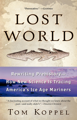 Lost World (Rewriting Prehistory---How New Science Is Tracing America's Ice Age Mariners) by Tom Koppel, 9780743453592
