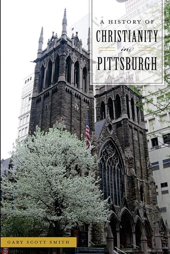 History of Christianity in Pittsburgh, A by Gary Smith, 9781467141093