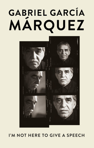 I'm Not Here to Give a Speech by Gabriel García Márquez, 9781101911181