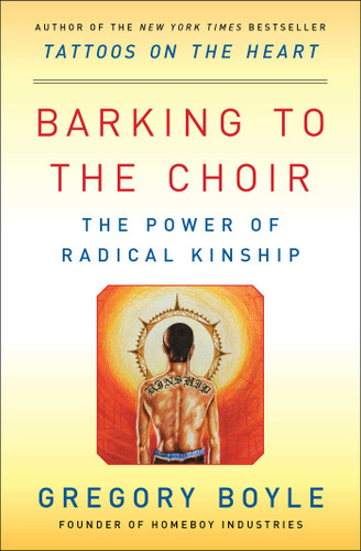 Barking to the Choir (The Power of Radical Kinship) - 9781476726168 by Gregory Boyle, 9781476726168