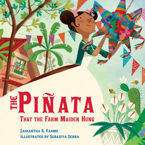 The Piñata That the Farm Maiden Hung by Samantha R. Vamos, Sebastià Serra, 9781580897969