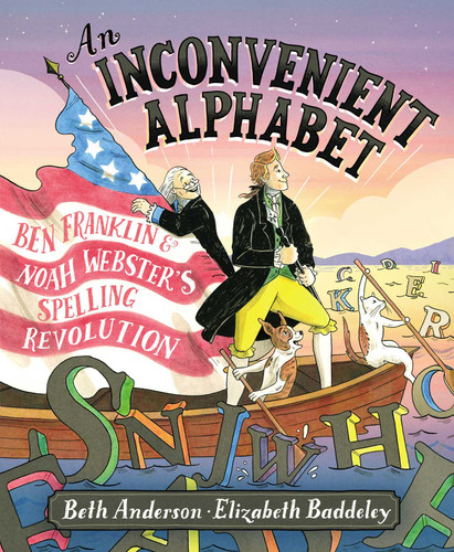 An Inconvenient Alphabet (Ben Franklin & Noah Webster's Spelling Revolution) by Beth Anderson, Elizabeth Baddeley, 9781534405554