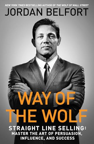 Way of the Wolf (Straight Line Selling: Master the Art of Persuasion, Influence, and Success) by Jordan Belfort, 9781501164309