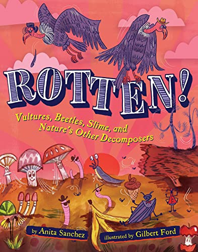 Rotten! (Vultures, Beetles, Slime, and Nature's Other Decomposers) by Anita Sanchez, Gilbert Ford, 9781328841650