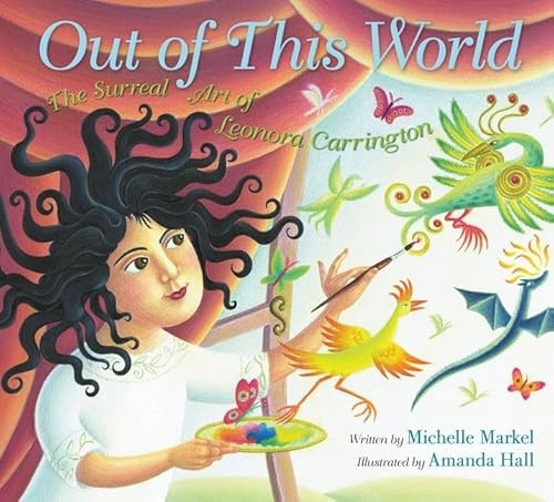 Out of This World (The Surreal Art of Leonora Carrington) by Michelle Markel, Amanda Hall, 9780062441096