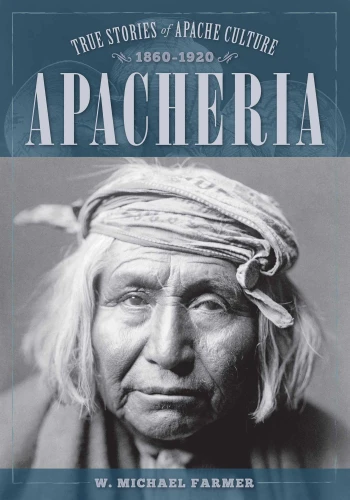 Apacheria (True Stories of Apache Culture 1860-1920) by W. Michael Farmer, 9781493032792