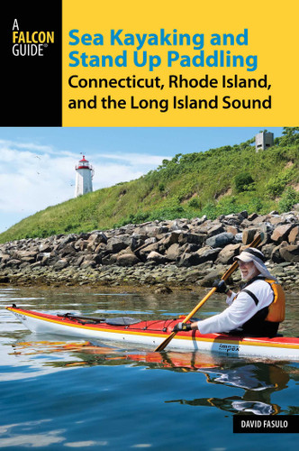 Sea Kayaking and Stand Up Paddling Connecticut, Rhode Island, and the Long Island Sound by David Fasulo, 9781493024452