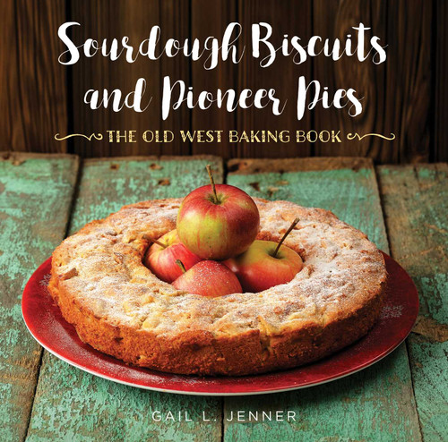 Sourdough Biscuits and Pioneer Pies (The Old West Baking Book) by Gail L. Jenner, 9781493029709