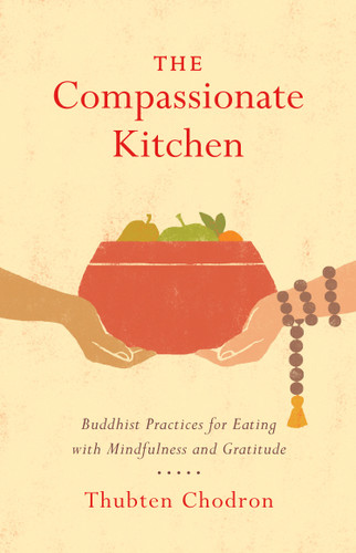 The Compassionate Kitchen (Buddhist Practices for Eating with Mindfulness and Gratitude) by Thubten Chodron, 9781611806342