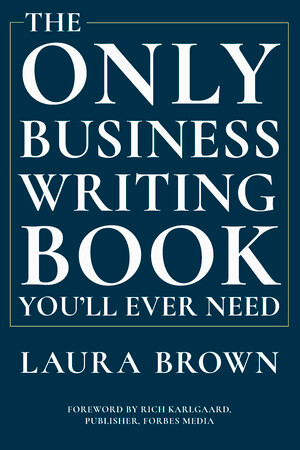 The Only Business Writing Book You'll Ever Need by Laura Brown, Rich Karlgaard, 9780393635324