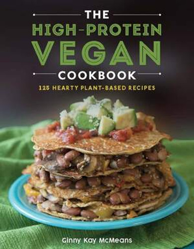 The High-Protein Vegan Cookbook (125+ Hearty Plant-Based Recipes) by Ginny Kay McMeans, 9781682682593