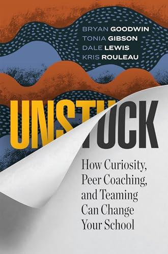 Unstuck (How Curiosity, Peer Coaching, and Teaming Can Change Your School) by Bryan Goodwin, Tonia Gibson, Dale Lewis, Kris Rouleau, 9781416625902