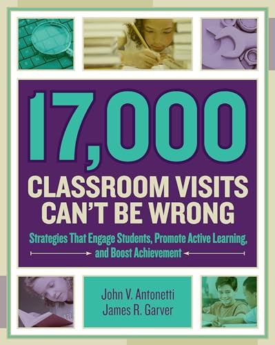 17,000 Classroom Visits Can't Be Wrong (Strategies That Engage Students, Promote Active Learning, and Boost Achievement) by John V. Antonetti, James R. Garver, 9781416620082