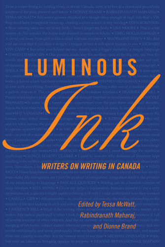 Luminous Ink (Writers on Writing in Canada) by Dionne Brand, Rabindranath Maharaj, Tessa McWatt, 9781770865198
