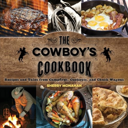 The Cowboy's Cookbook (Recipes and Tales from Campfires, Cookouts, and Chuck Wagons) by Sherry Monahan, 9781493010677
