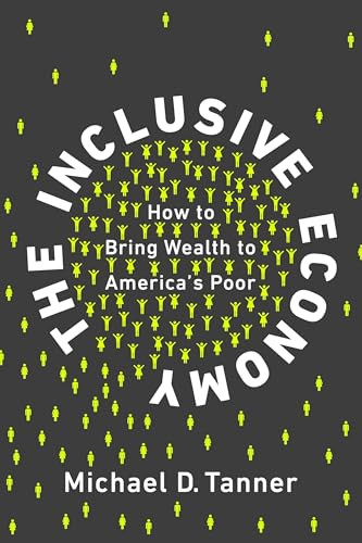 The Inclusive Economy (How to Bring Wealth to America's Poor) by Michael D. Tanner, 9781948647014