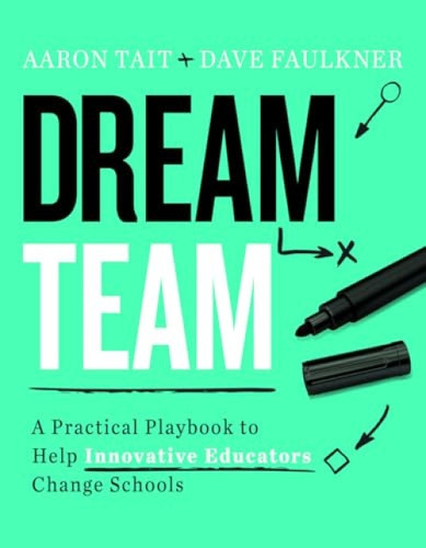 Dream Team (A Practical Playbook to Help Innovative Educators Change Schools) by Aaron Tait, Dave Faulkner, 9781416626619