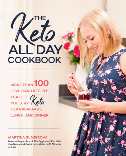 The Keto All Day Cookbook (More Than 100 Low-Carb Recipes That Let You Stay Keto for Breakfast, Lunch, and Dinner) by Martina Slajerova, 9781592338702