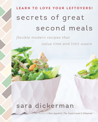 Secrets of Great Second Meals (Flexible Modern Recipes That Value Time and Limit Waste) by Sara Dickerman, 9780062672971