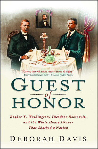 Guest of Honor (Booker T. Washington, Theodore Roosevelt, and the White House Dinner That Shocked a Nation) by Deborah Davis, 9781439169827