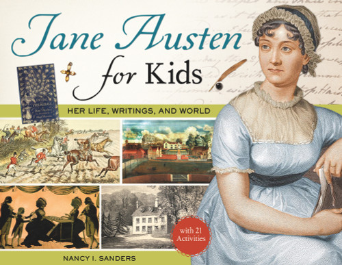 Jane Austen for Kids (Her Life, Writings, and World, with 21 Activities) by Nancy  I. Sanders, 9781613738535