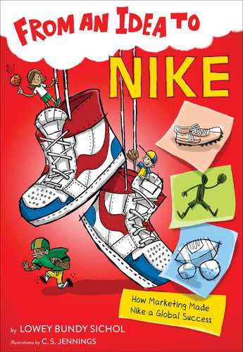 From an Idea to Nike (How Marketing Made Nike a Global Success) by Lowey Bundy Sichol, C.S. Jennings, 9781328453631 From an Idea to Nike (How Marketing Made Nike a Global Success) by Lowey Bundy Sichol, C.S. Jennings, 9781328453631