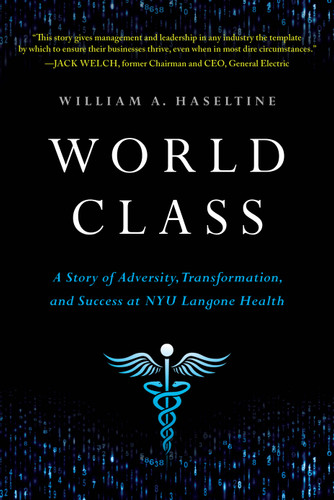 World Class (A Story of Adversity, Transformation, and Success at NYU Langone Health) by William A. Haseltine, 9781732439108