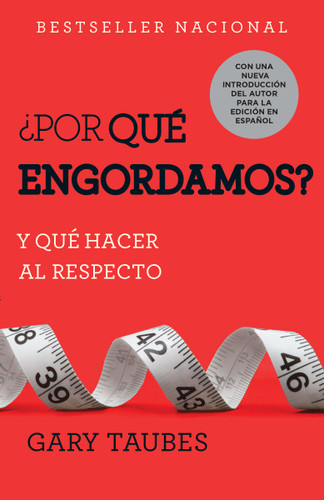 ¿Por qué engordamos?: Y qué hacer al respecto / Why We Get Fat: And What to Do About It (Y qué hacer al respecto) (Spanish Edition) by Gary Taubes, 9780525566335