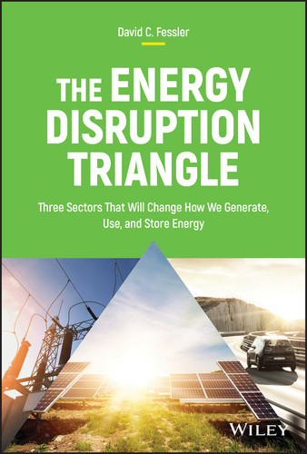 The Energy Disruption Triangle (Three Sectors That Will Change How We Generate, Use, and Store Energy) by David C. Fessler, 9781119347118