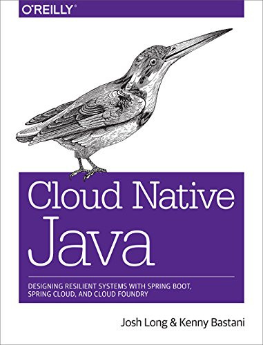 Cloud Native Java (Designing Resilient Systems with Spring Boot, Spring Cloud, and Cloud Foundry) by Josh Long, Kenny Bastani, 9781449374648