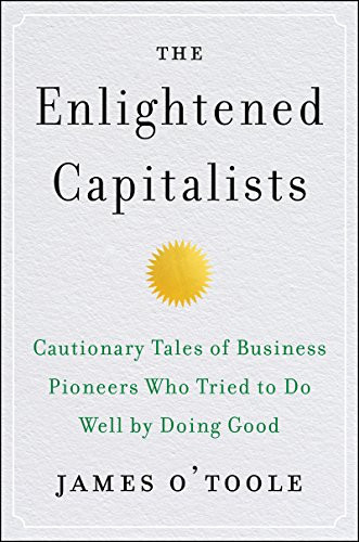 The Enlightened Capitalists (Cautionary Tales of Business Pioneers Who Tried to Do Well by Doing Good) by James O'Toole, 9780062880246