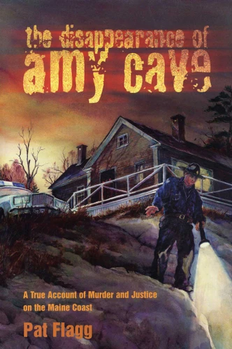 Disappearance of Amy Cave (A True Account of Murder and Justice in Maine) by Pat Flagg, 9780892724994