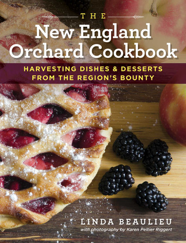 The New England Orchard Cookbook (Harvesting Dishes & Desserts from the Region's Bounty) by Linda Beaulieu, 9781493025404
