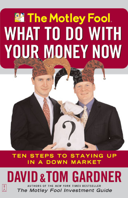 The Motley Fool What to Do with Your Money Now (Ten Steps to Staying Up in a Down Market) by David Gardner, Tom Gardner, 9780743234658