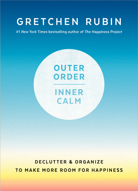Outer Order, Inner Calm (Declutter and Organize to Make More Room for Happiness) by Gretchen Rubin, 9781984822802