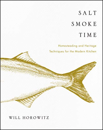 Salt Smoke Time (Homesteading and Heritage Techniques for the Modern Kitchen) by Will Horowitz, Marisa Dobson, Julie Horowitz, 9780062427106