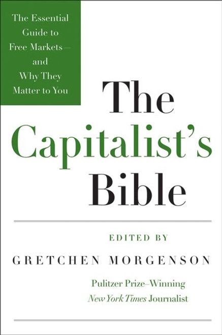 The Capitalist's Bible (The Essential Guide to Free Markets--and Why They Matter to You) by Gretchen Morgenson, 9780061560989