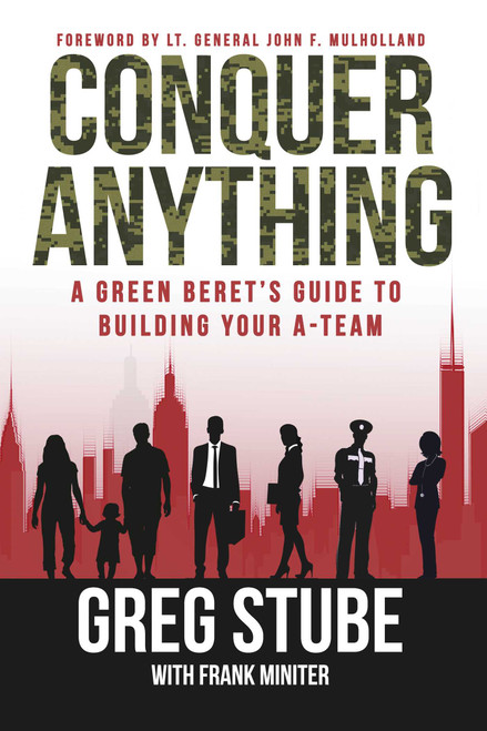 Conquer Anything (A Green Beret's Guide to Building Your A-Team) - 9781642930733 by Greg Stube, Frank Miniter, John F. Mulholland, 9781642930733