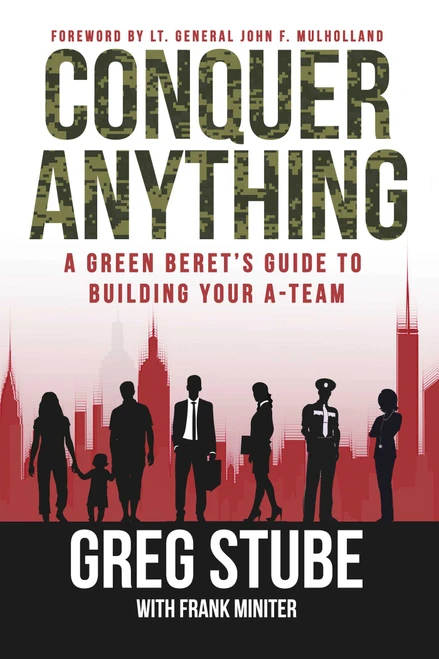 Conquer Anything (A Green Beret's Guide to Building Your A-Team) - 9781642930733 by Greg Stube, Frank Miniter, John F. Mulholland, 9781642930733